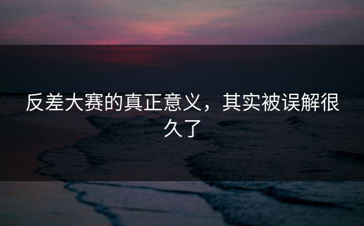 反差大赛的真正意义，其实被误解很久了