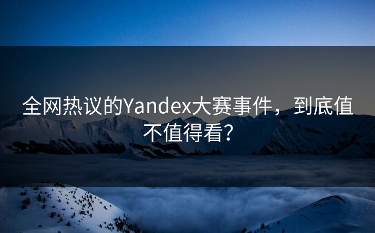 全网热议的Yandex大赛事件，到底值不值得看？