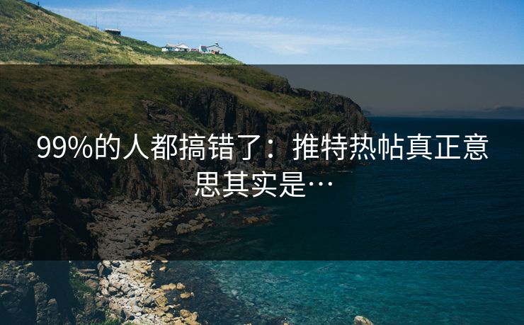 99%的人都搞错了：推特热帖真正意思其实是…