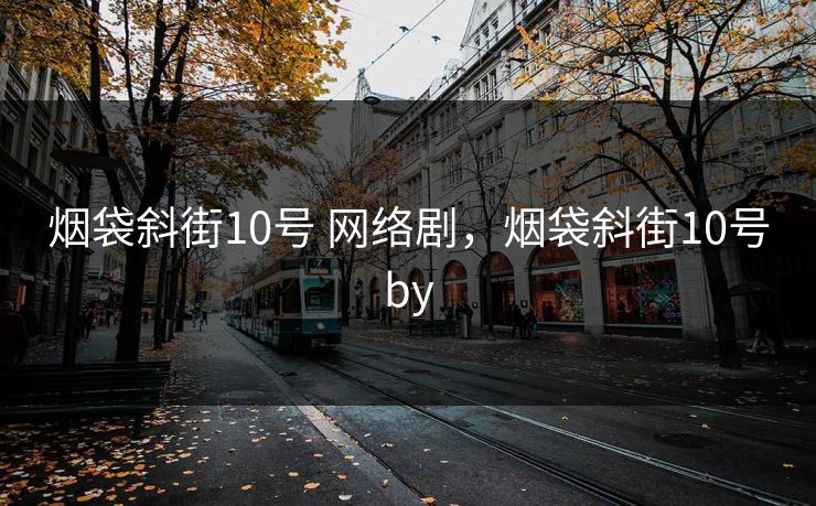 烟袋斜街10号 网络剧，烟袋斜街10号by